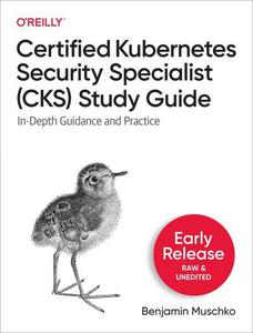 Certified Kubernetes Security Specialist (CKS) Study Guide (Third Early Release)