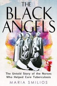 The Black Angels The Untold Story of the Nurses Who Helped Cure Tuberculosis