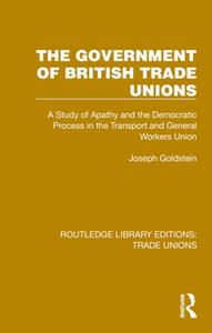 The Government of British Trade Unions (Routledge Library Editions Trade Unions)