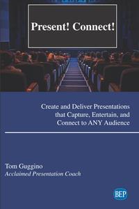 Present! Connect!  Create and Deliver Presentations That Capture, Entertain, and Connect to ANY Audience