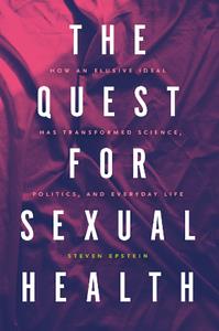 The Quest for Sexual Health  How an Elusive Ideal Has Transformed Science, Politics, and Everyday Life