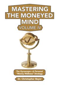Mastering the Moneyed Mind, Volume IV  The Gyroscope–A Personal Money Wellness Strategy