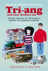 A History of Tri–ang and Lines Brothers Ltd  The Rise and Fall of the World's Largest Toy Making Company