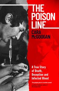 The Poison Line The Shocking True Story of How a Miracle Cure Became a Deadly Poison