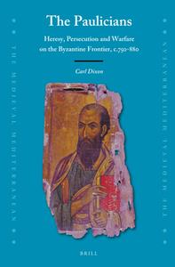 The Paulicians  Heresy, Persecution and Warfare on the Byzantine Frontier, c.750–880