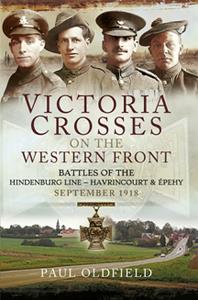Victoria Crosses on the Western Front – Battles of the Hindenburg Line – Havrincourt and Épehy September 1918