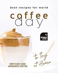 Best Recipes for World Coffee Day Very Easy and Aromatic Coffee to Try at Home