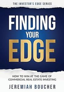 Finding Your Edge How to Win at the Game of Commercial Real Estate Investing