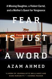 Fear Is Just a Word A Missing Daughter, a Violent Cartel, and a Mother’s Quest for Vengeance