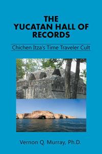 The Yucatan Hall of Records Chichen Itza’S Time Traveler Cult
