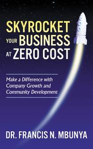 Skyrocket Your Business at Zero Cost  Make a Difference with Company Growth and Community Development