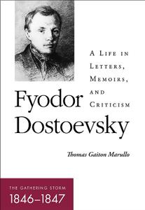 Fyodor Dostoevsky-The Gathering Storm (1846-1847)  A Life in Letters, Memoirs, and Criticism