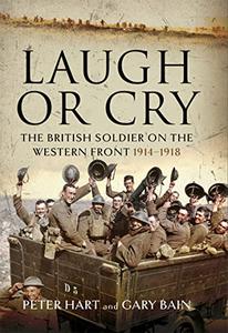 Laugh or Cry  The British Soldier on the Western Front, 1914-1918