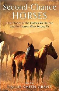 Second–Chance Horses True Stories of the Horses We Rescue and the Horses Who Rescue Us