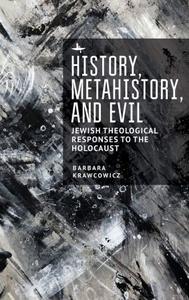 History, Metahistory, and Evil Jewish Theological Responses to the Holocaust