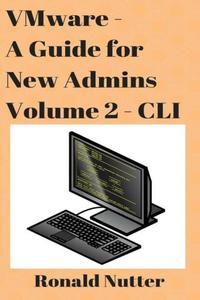 VMware – A Guide for New Admins, Volume 2 – CLI