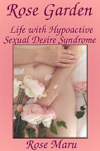 Rose Garden Life with Hypoactive Sexual Desire Syndrome (HSDS HSDD)