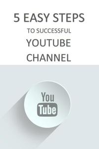 5 Easy Steps To Successful YouTube Channel