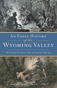 An Early History of the Wyoming Valley The Yankee–Pennamite Wars and Timothy Pickering