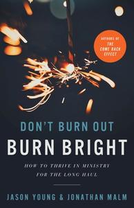 Don’t Burn Out, Burn Bright – How to Thrive in Ministry for the Long Haul