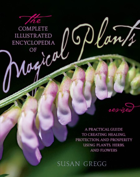 The Complete Illustrated Encyclopedia of Magical Plants, Revised by Susan Gregg