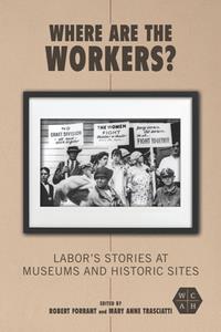 Where Are the Workers  Labor’s Stories at Museums and Historic Sites