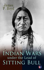 Indian Wars under the Lead of Sitting Bull With Original Photos and Illustrations