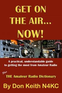 Get on the Air…Now! A practical, understandable guide to getting the most from Amateur Radio