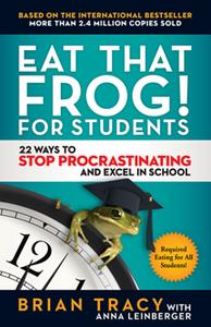 Eat That Frog! for Students  22 Ways to Stop Procrastinating and Excel in School