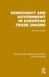 Democracy and Government in European Trade Unions (Routledge Library Editions Trade Unions)