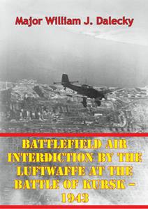 Battlefield Air Interdiction By The Luftwaffe At The Battle Of Kursk – 1943