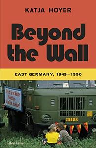 Beyond the Wall  East Germany, 1949–1990