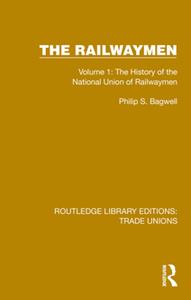 The Railwaymen, Volume 1  The History of the National Union of Railwaymen (Routledge Library Editions Trade Unions)