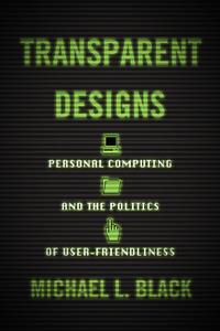 Transparent Designs  Personal Computing and the Politics of User–Friendliness