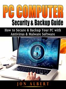 PC Computer Security & Backup Guide How to Secure & Backup Your PC with Antivirus & Malware Software