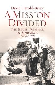 A Mission Divided  The Jesuit Presence in Zimbabwe, 1879–2021