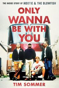 Only Wanna Be with You  The Inside Story of Hootie & the Blowfish