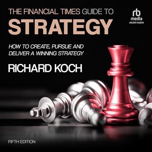 The Financial Times Guide to Strategy How to Create, Pursue and Deliver a Winning Strategy, 5th Edition [Audiobook]