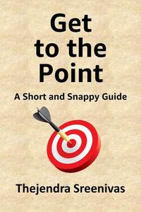 Get to the Point A Short and Snappy Guide