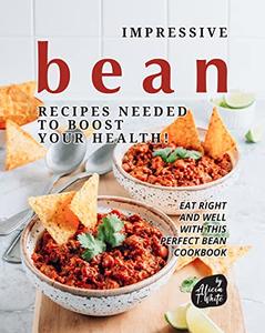 Impressive Bean Recipes Needed to Boost Your Health!  Eat Right and Well with This Perfect Bean Cookbook