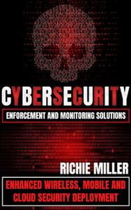 Cybersecurity Enforcement and Monitoring Solutions Enhanced Wireless, Mobile and Cloud Security Deployment