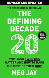 The Defining Decade Why Your Twenties Matter and How to Make the Most of Them Now, Revised & Updated Edition