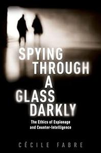 Spying Through a Glass Darkly The Ethics of Espionage and Counter–Intelligence