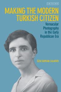 Making the Modern Turkish Citizen  Vernacular Photography in the Early Republican Era