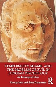 Temporality, Shame, and the Problem of Evil in Jungian Psychology An Exchange of Ideas