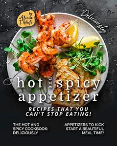 Deliciously Hot and Spicy Appetizer Recipes That You Can’t Stop Eating!