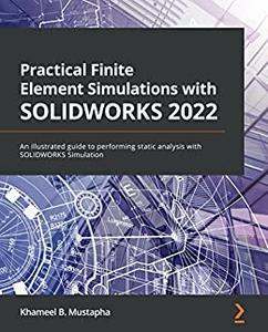 Practical Finite Element Simulations with SOLIDWORKS 2022 An illustrated guide to performing static analysis with (2024)