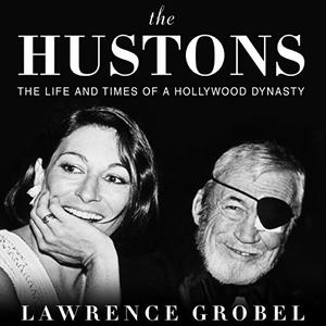 The Hustons The Life and Times of a Hollywood Dynasty [Audiobook]