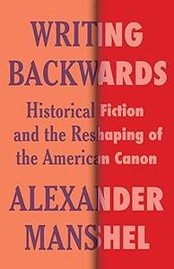 Writing Backwards Historical Fiction and the Reshaping of the American Canon