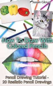 How to Draw with Colored Pencils Pencil Drawing Tutorial – 20 Realistic Pencil Drawings